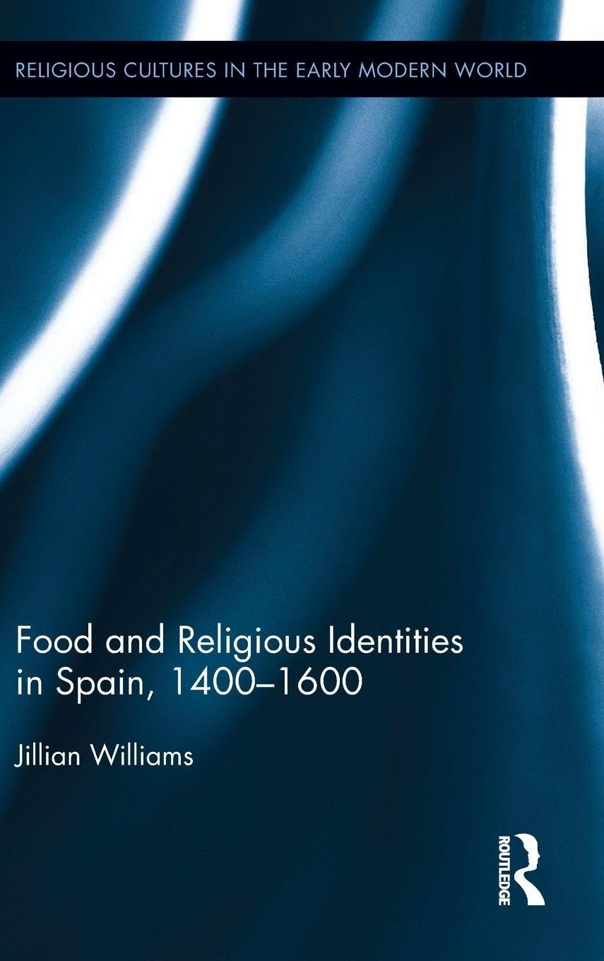 Food and Religious Identities in Spain, 1400-1600 (Religious Cultures in the Early Modern World)