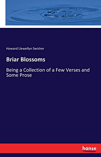 Briar Blossoms: Being a Collection of a Few Verses and Some Prose