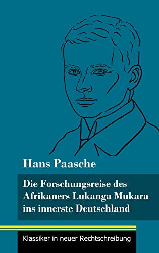 Die Forschungsreise des Afrikaners Lukanga Mukara ins innerste Deutschland: Geschildert in Briefen Lukanga Mukaras an den König Ruoma von Kitara (Band 37, Klassiker in neuer Rechtschreibung)