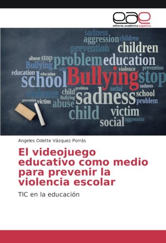 El videojuego educativo como medio para prevenir la violencia escolar: TIC en la educación