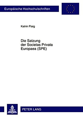 Satzung der Societas Privata Europaea (SPE) (Europäische Hochschulschriften / European University Studies / Publications Universitaires Européennes)