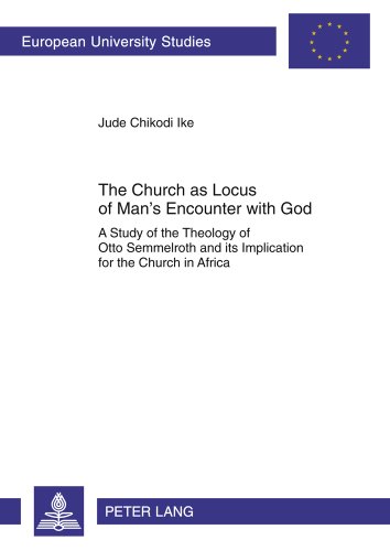 The Church as Locus of Man's Encounter with God: A Study of the Theology of Otto Semmelroth and its Implication for the Church in Africa (Europäische Hochschulschriften - Reihe XXIII)