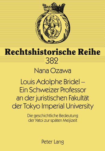 Louis Adolphe Bridel - Ein Schweizer Professor an der juristischen Fakultät der Tokyo Imperial University: Die geschichtliche Bedeutung der Yatoi zur späten Meijizeit (Rechtshistorische Reihe)