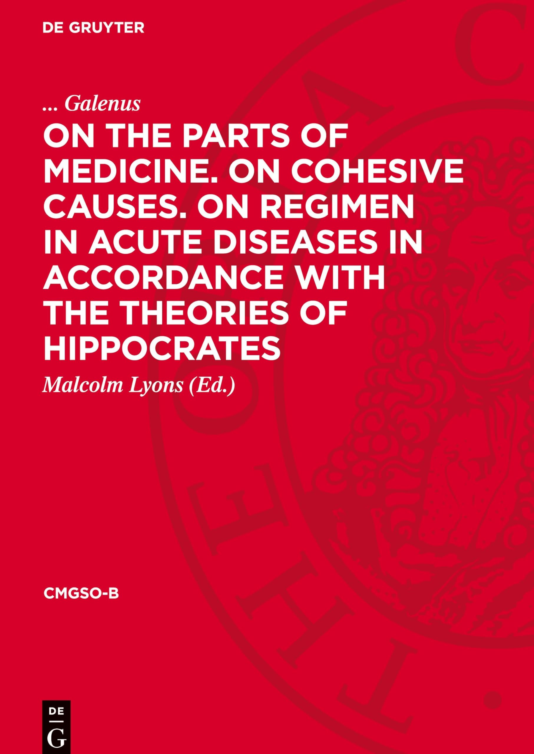 On the Parts of Medicine. On Cohesive Causes. On Regimen in Acute Diseases in Accordance with the Theories of Hippocrates: DE (Cmgso-B)