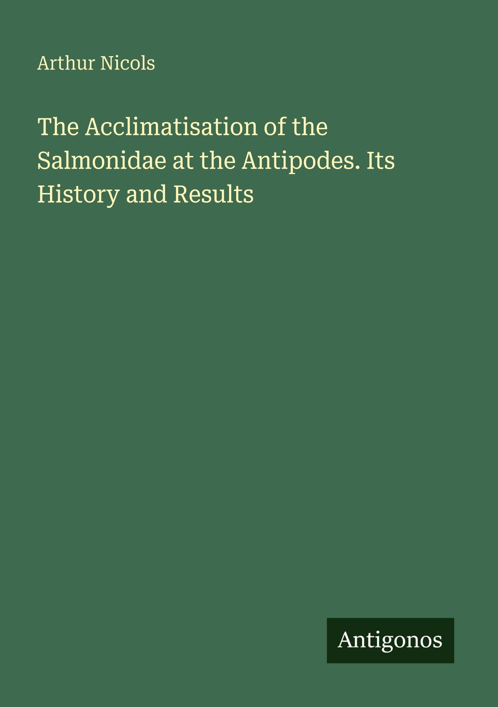 The Acclimatisation of the Salmonidae at the Antipodes. Its History and Results