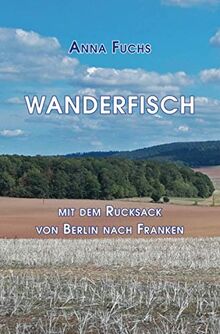 Wanderfisch: Mit dem Rucksack von Berlin nach Franken