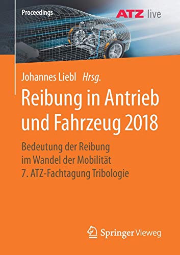 Reibung in Antrieb und Fahrzeug 2018: Bedeutung der Reibung im Wandel der Mobilität 7. ATZ-Fachtagung Tribologie (Proceedings)