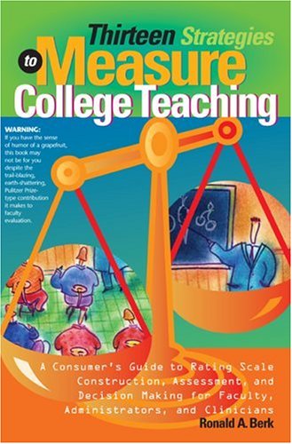 Thirteen Strategies to Measure College Teaching: A Consumer's Guide to Rating Scale Construction, Assessment, and Decision Making for Faculty, ... Construction, Assessment, and Decision-making