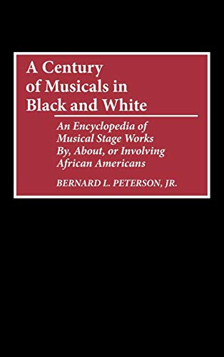 A Century of Musicals in Black and White: An Encyclopedia of Musical Stage Works By, About, or Involving African Americans