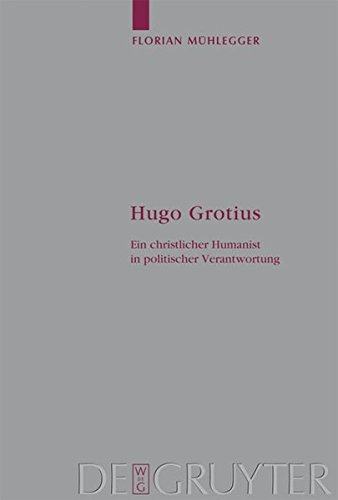 Hugo Grotius: Ein christlicher Humanist in politischer Verantwortung (Arbeiten zur Kirchengeschichte, Band 103)
