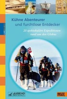 Kühne Abenteurer und furchtlose Entdecker: 20 spektakuläre Expeditionen rund um den Globus