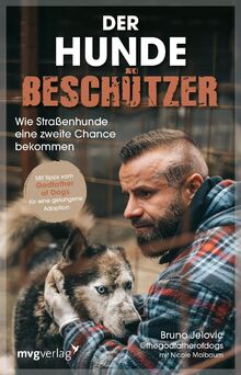 Der Hundebeschützer: Wie Straßenhunde eine zweite Chance bekommen | Mit Tipps vom Godfather of Dogs für eine gelungene Hunde-Adoption