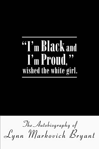 I'm Black and I'm Proud, wished the white girl.: The Autobiography of Lynn Markovich Bryant