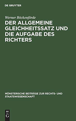 Der allgemeine Gleichheitssatz und die Aufgabe des Richters: Ein Beitrag zur Frage der Justitiabilität von Art. 3 Abs. 1 des Bonner Grundgesetzes ... zur Rechts- und Staatswissenschaft, Band 5)
