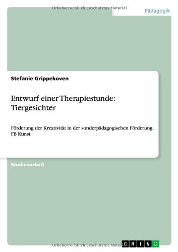 Entwurf einer Therapiestunde: Tiergesichter: Förderung der Kreativität in der sonderpädagogischen Förderung, FB Kunst