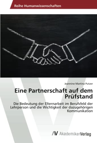 Eine Partnerschaft auf dem Prüfstand: Die Bedeutung der Elternarbeit im Berufsfeld der Lehrperson und die Wichtigkeit der dazugehörigen Kommunikation