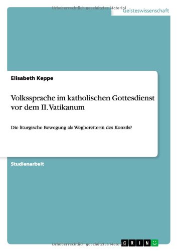 Volkssprache im katholischen Gottesdienst vor dem II. Vatikanum: Die liturgische Bewegung als Wegbereiterin des Konzils?