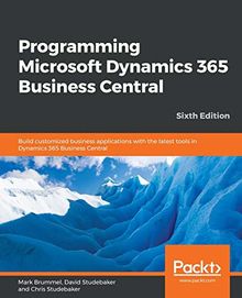 Programming Microsoft Dynamics 365 Business Central: Build customized business applications with the latest tools in Dynamics 365 Business Central, 6th Edition