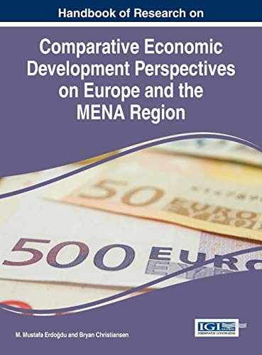 Handbook of Research on Comparative Economic Development Perspectives on Europe and the MENA Region (Advances in Finance, Accounting, and Economics (AFAE))