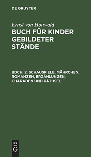 Schauspiele, Mährchen, Romanzen, Erzählungen, Charaden und Räthsel (Ernst von Houwald: Buch für Kinder gebildeter Stände)