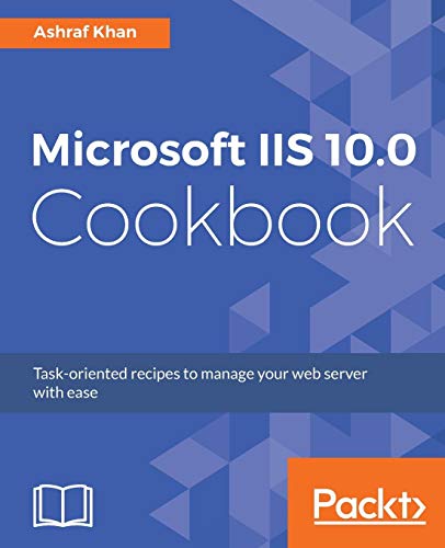Microsoft IIS 10.0 Cookbook: Task-oriented recipes to manage your web server with ease (English Edition)