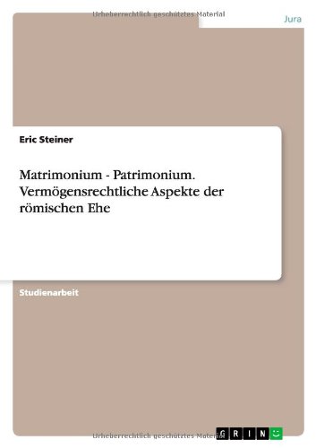 Matrimonium - Patrimonium. Vermögensrechtliche Aspekte der römischen Ehe