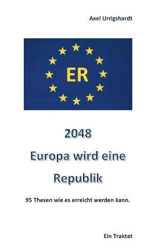 2048 Europa wird eine Republik: 95 Thesen wie es erreicht werden kann