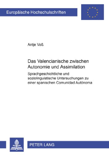 Das Valencianische zwischen Autonomie und Assimilation: Sprachgeschichtliche und soziolinguistische Untersuchungen zu einer spanischen Comunidad Autónoma (Europäische Hochschulschriften - Reihe XXIV)