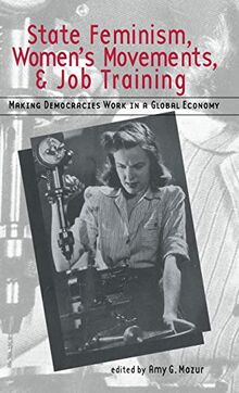 State Feminism, Women's Movements, and Job Training: Making Democracies Work in the Global Economy (Women and Politics in Democratic States)