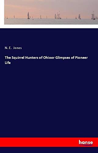 The Squirrel Hunters of Ohioor Glimpses of Pioneer Life