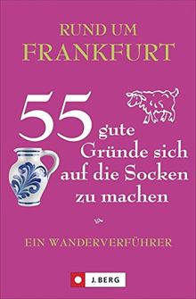 Frankfurt wandern und erleben: Ein Wanderverführer für Frankfurt und Umgebung. 55 Touren zu Natur, Kultur und Genuss in diesem Ausflugs- und Wanderführer. Zu Fuß unterwegs rund um Frankfurt.
