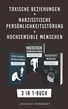 Toxische Beziehungen + Narzisstische Persönlichkeitsstörung + Hochsensible Menschen: 3 in 1-Buch - Emotionale Erpressung, Narzissmus & Hochsensibilität in der Partnerschaft erkennen und verstehen