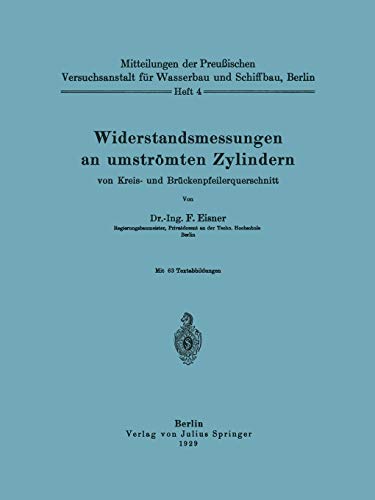 Widerstandsmessungen an umströmten Zylindern von Kreis- und Brückenpfeilerquerschnitt (Mitteilungen der PreuBischen Versuchsanstalt fur Wasserbau und Schiffbau, Berlin, 4, Band 4)