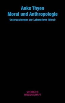 Moral und Anthropologie: Untersuchungen zur Lebensform Moral