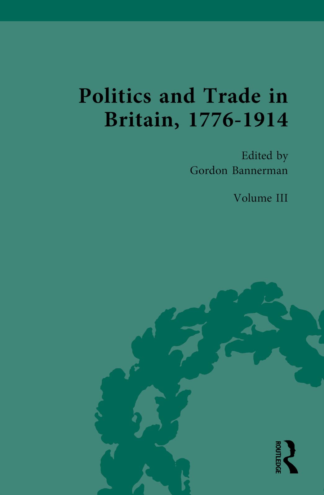 Politics and Trade in Britain, 1776-1914: Volume III: 1880-1914 (Politics and Trade in Britain, 1776-1914, 3)