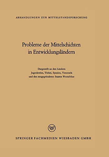 Probleme der Mittelschichten in Entwicklungsländern: Dargestellt an den Ländern Jugoslawien, Türkei, Spanien, Venezuela und den neugegründeten Staaten ... zur Mittelstandsforschung, 12, Band 12)
