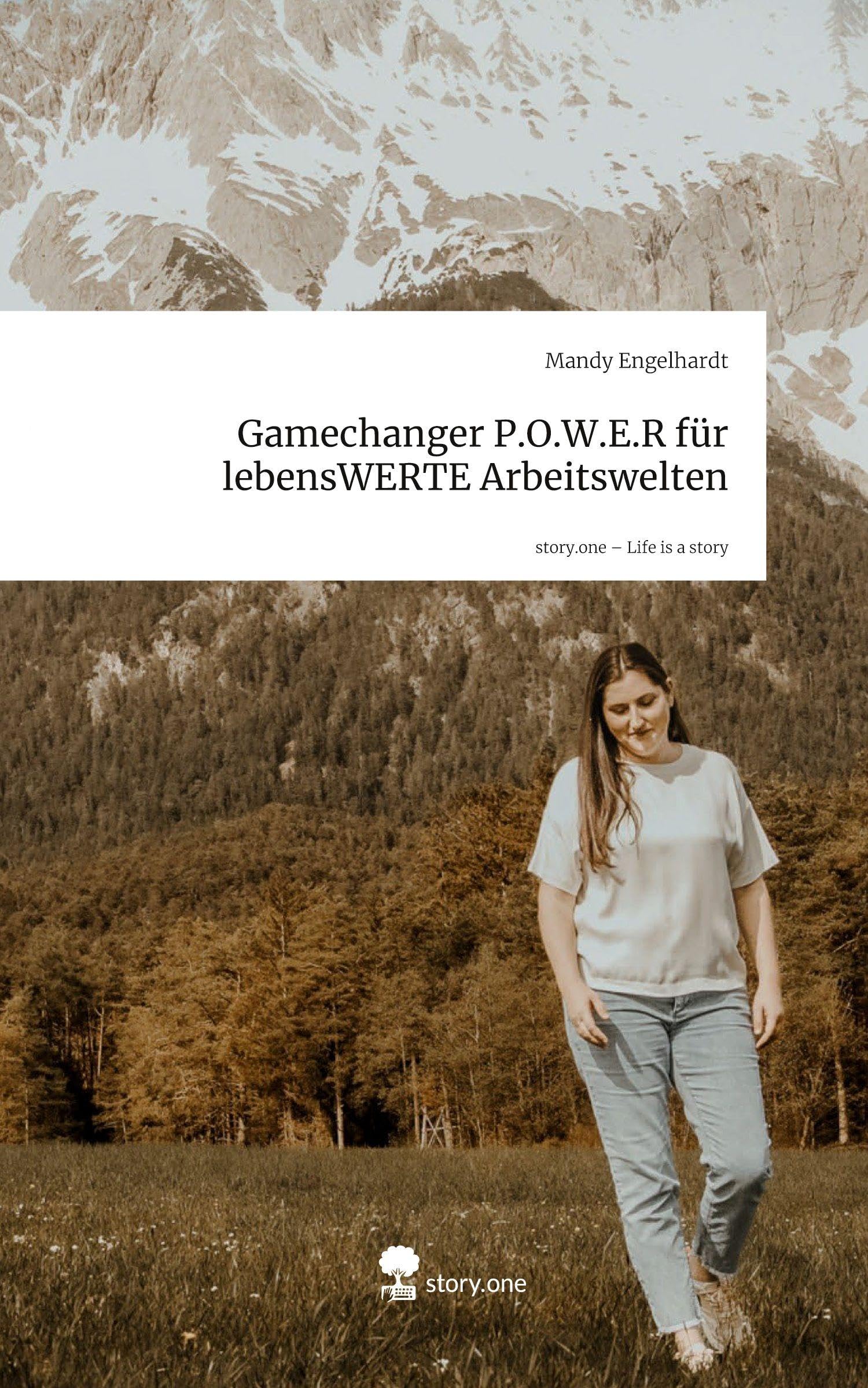 Gamechanger P.O.W.E.R für lebensWERTE Arbeitswelten. Life is a Story - story.one