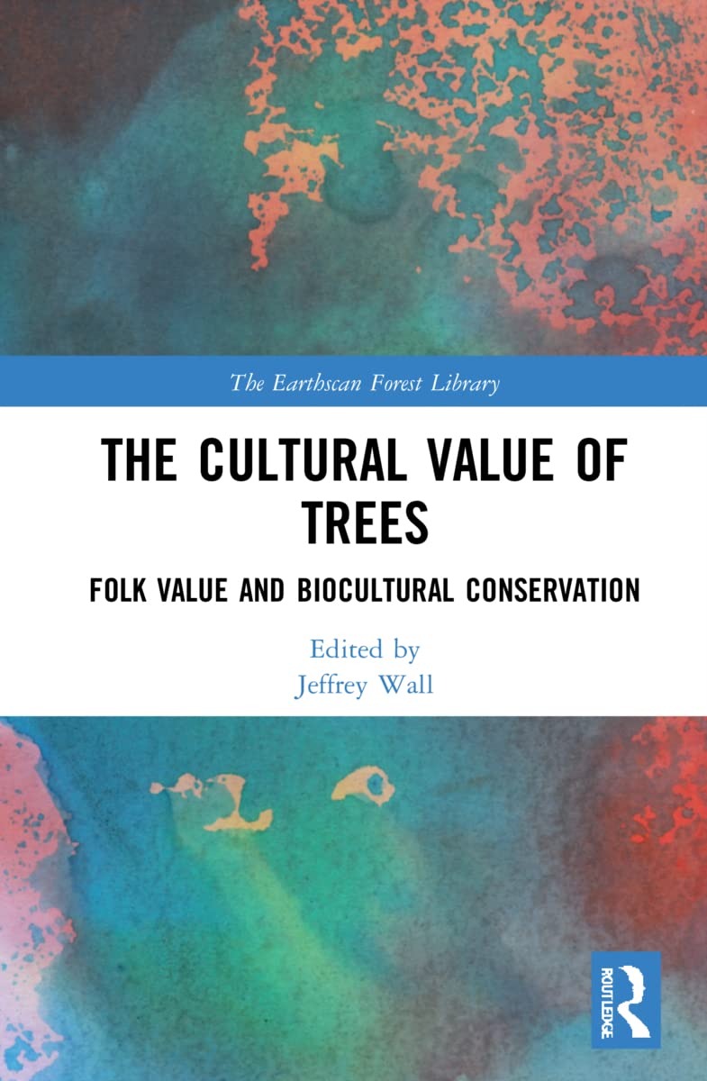 The Cultural Value of Trees: Folk Value and Biocultural Conservation (Earthscan Forest Library)