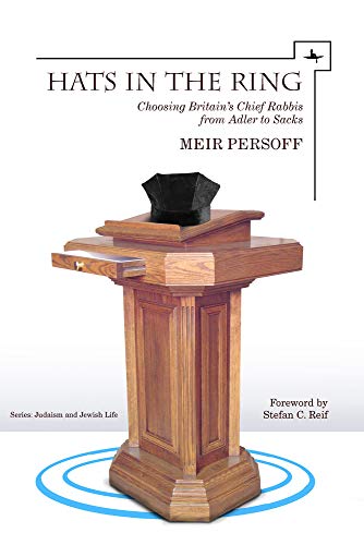 Hats in the Ring: Choosing Britain's Chief Rabbis from Adler to Sacks (Judaism and Jewish Life)