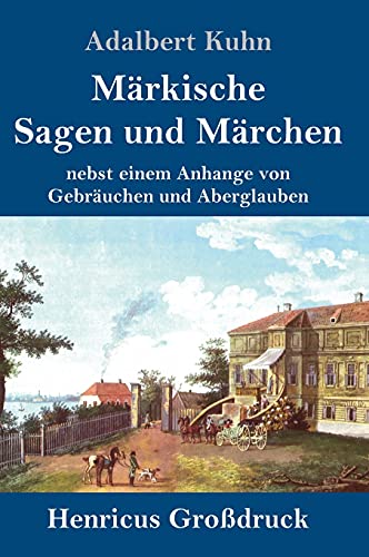 Märkische Sagen und Märchen (Großdruck): nebst einem Anhange von Gebräuchen und Aberglauben