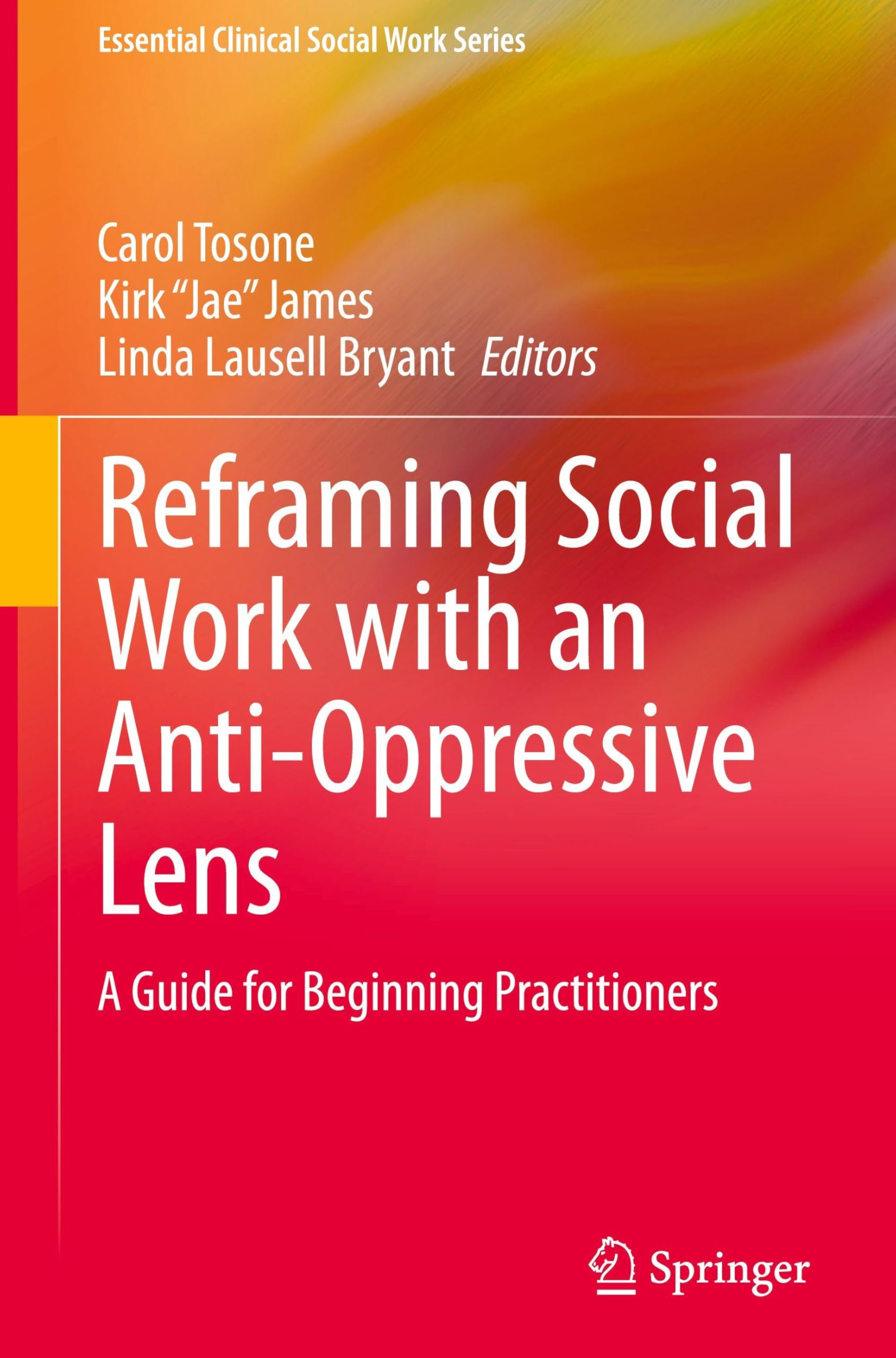 Reframing Social Work with an Anti-Oppressive Lens: A Guide for Beginning Practitioners (Essential Clinical Social Work Series)