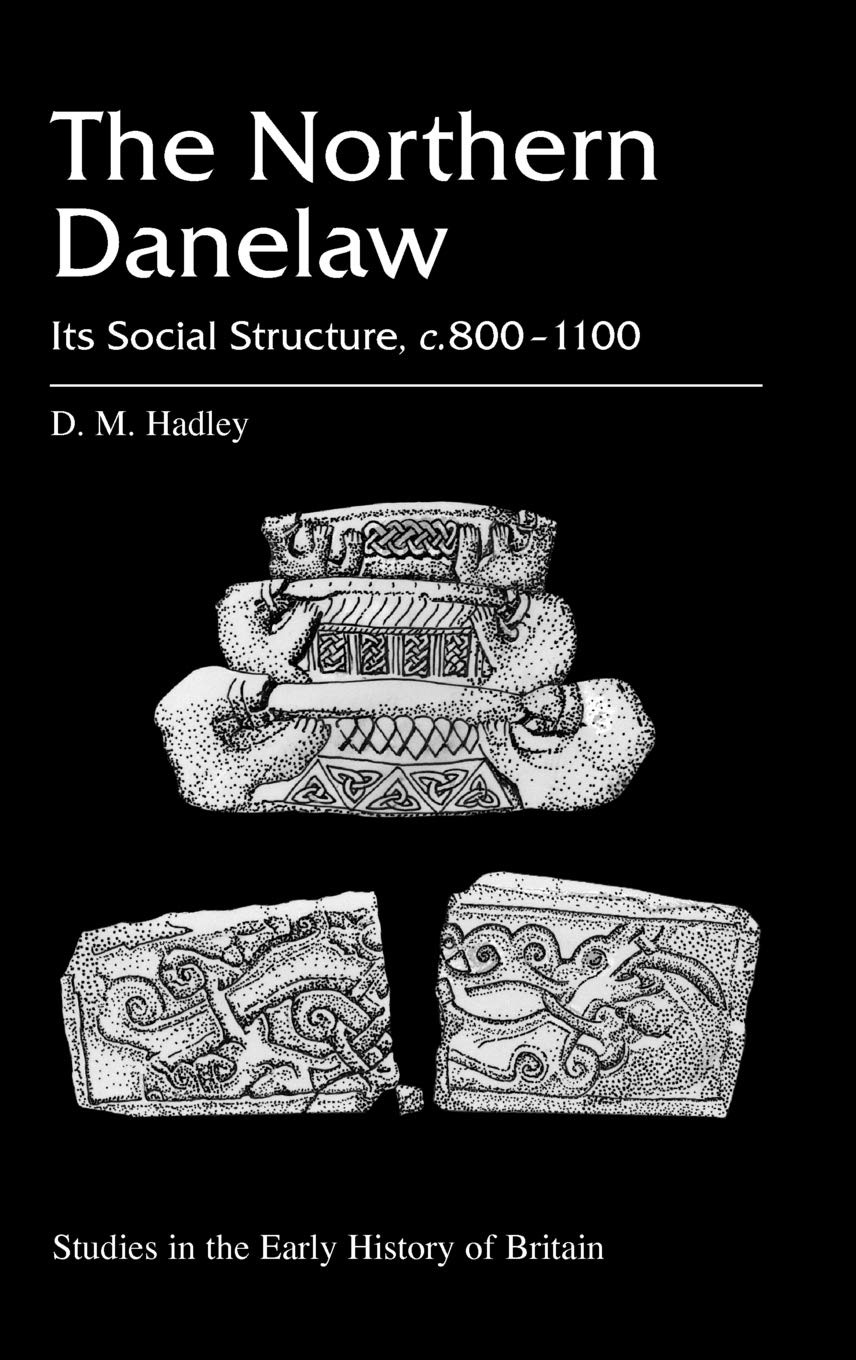 The Northern Danelaw: Its Social Structure, C.800-1100 (Studies in the Early History of Britain)