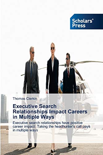 Executive Search Relationships Impact Careers in Multiple Ways: Executive search relationships have positive career impact: Taking the headhunter’s call pays in multiple ways