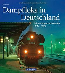 Dampflok Deutsche Reichsbahn: Dampfloks in Deutschland - Erinnerungen an eine Ära 1945-1990. Nostalgie pur mit Dampflokomotiven für Liebhaber. Details der Epochen bei den Länderbahnen und der DR.