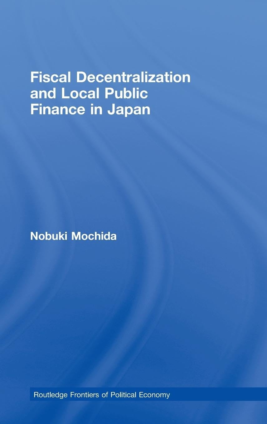Fiscal Decentralization and Local Public Finance in Japan (Routledge Frontiers of Political Economy, 107, Band 107)