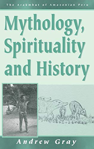 Mythology, Spirituality, and History (Arakmbut of Amazonian Peru, Vol 1)
