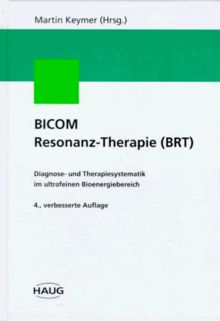 BICOM Resonanz-Therapie (BRT). Diagnose- und Therapiesystematik im ultrafeinen Bioenergiebereich. Band 1