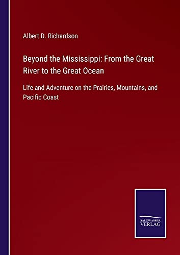 Beyond the Mississippi: From the Great River to the Great Ocean: Life and Adventure on the Prairies, Mountains, and Pacific Coast