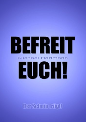 Befreit Euch! Der Schein trügt!