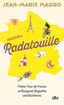 Radatouille: Meine Tour de France zu Burgund, Baguette und Banlieues | „Ein unvergleichliches Abenteurer und am Ende auch eine Reise zu sich selbst.“ Michael Antwerpes, Sportschau-Moderator